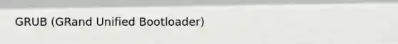 GRUB (GRand Unified Bootloader)