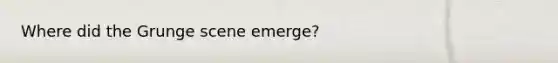 Where did the Grunge scene emerge?