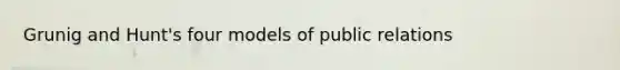 Grunig and Hunt's four models of public relations