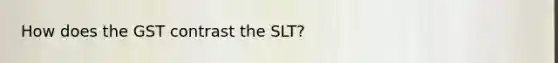 How does the GST contrast the SLT?