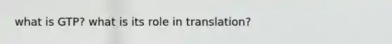 what is GTP? what is its role in translation?