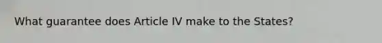 What guarantee does Article IV make to the States?