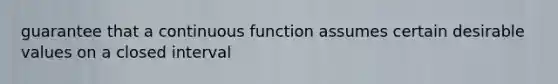 guarantee that a continuous function assumes certain desirable values on a closed interval