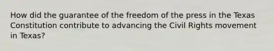 How did the guarantee of the freedom of the press in the Texas Constitution contribute to advancing the Civil Rights movement in Texas?