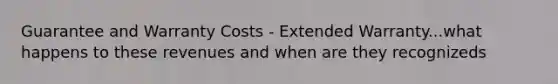 Guarantee and Warranty Costs - Extended Warranty...what happens to these revenues and when are they recognizeds