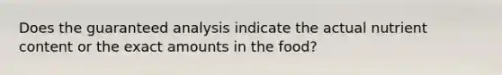 Does the guaranteed analysis indicate the actual nutrient content or the exact amounts in the food?