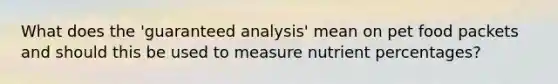 What does the 'guaranteed analysis' mean on pet food packets and should this be used to measure nutrient percentages?