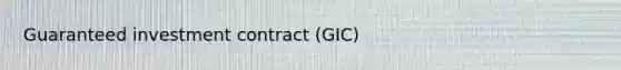 Guaranteed investment contract (GIC)