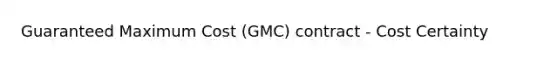 Guaranteed Maximum Cost (GMC) contract - Cost Certainty