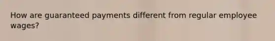 How are guaranteed payments different from regular employee wages?