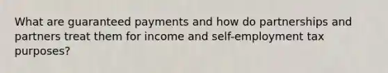What are guaranteed payments and how do partnerships and partners treat them for income and self-employment tax purposes?
