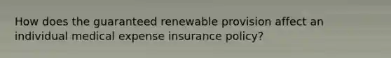 How does the guaranteed renewable provision affect an individual medical expense insurance policy?