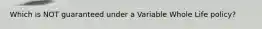 Which is NOT guaranteed under a Variable Whole Life policy?