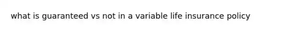 what is guaranteed vs not in a variable <a href='https://www.questionai.com/knowledge/kwvuu0uLdT-life-insurance' class='anchor-knowledge'>life insurance</a> policy