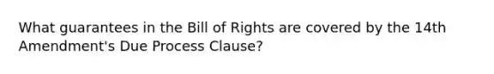 What guarantees in the Bill of Rights are covered by the 14th Amendment's Due Process Clause?