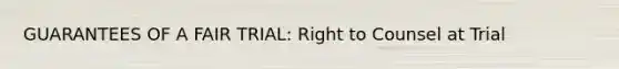 GUARANTEES OF A FAIR TRIAL: Right to Counsel at Trial