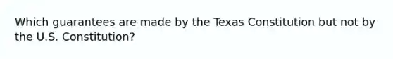 Which guarantees are made by the Texas Constitution but not by the U.S. Constitution?