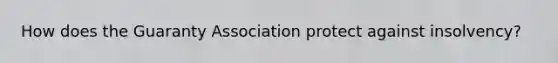 How does the Guaranty Association protect against insolvency?