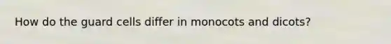 How do the guard cells differ in monocots and dicots?