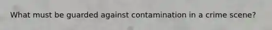 What must be guarded against contamination in a crime scene?