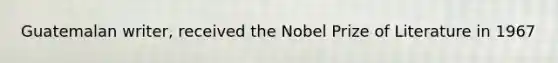 Guatemalan writer, received the Nobel Prize of Literature in 1967