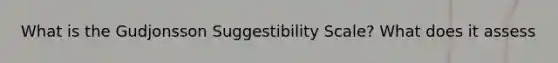 What is the Gudjonsson Suggestibility Scale? What does it assess