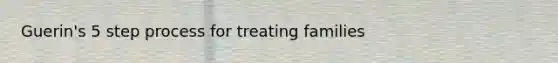 Guerin's 5 step process for treating families