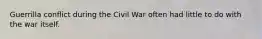 Guerrilla conflict during the Civil War often had little to do with the war itself.