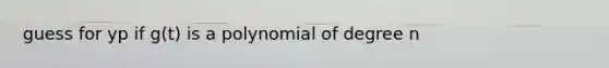 guess for yp if g(t) is a polynomial of degree n