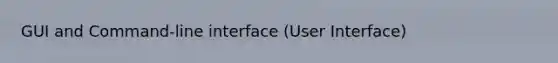 GUI and Command-line interface (User Interface)