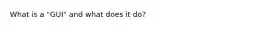 What is a "GUI" and what does it do?