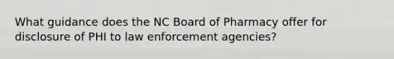 What guidance does the NC Board of Pharmacy offer for disclosure of PHI to law enforcement agencies?