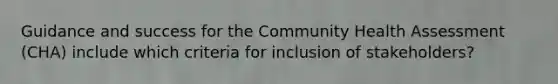 Guidance and success for the Community Health Assessment (CHA) include which criteria for inclusion of stakeholders?