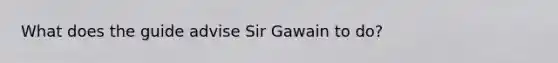 What does the guide advise Sir Gawain to do?