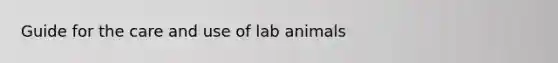 Guide for the care and use of lab animals