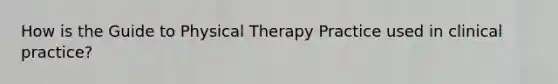 How is the Guide to Physical Therapy Practice used in clinical practice?