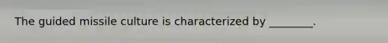 The guided missile culture is characterized by ________.