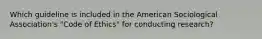 Which guideline is included in the American Sociological Association's "Code of Ethics" for conducting research?