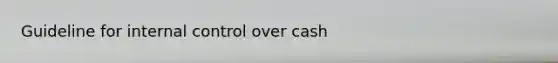 Guideline for internal control over cash