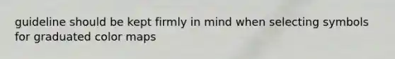 guideline should be kept firmly in mind when selecting symbols for graduated color maps