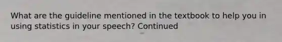 What are the guideline mentioned in the textbook to help you in using statistics in your speech? Continued