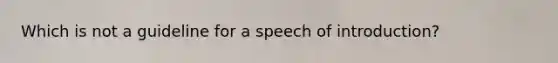 Which is not a guideline for a speech of introduction?