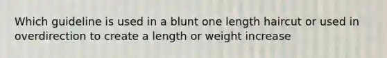 Which guideline is used in a blunt one length haircut or used in overdirection to create a length or weight increase