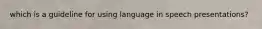 which is a guideline for using language in speech presentations?