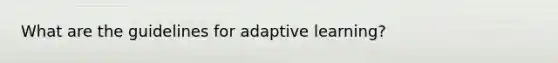 What are the guidelines for adaptive learning?