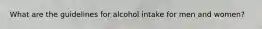 What are the guidelines for alcohol intake for men and women?