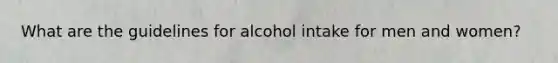 What are the guidelines for alcohol intake for men and women?