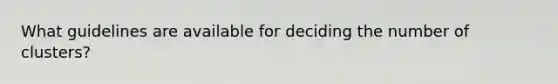 What guidelines are available for deciding the number of clusters?