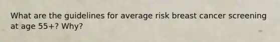 What are the guidelines for average risk breast cancer screening at age 55+? Why?