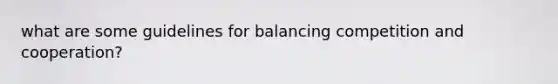 what are some guidelines for balancing competition and cooperation?